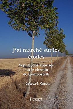 J'ai marché sur les étoiles Sept leçons apprises sur le chemin de Compostelle