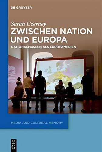 Zwischen Nation und Europa: Nationalmuseen als Europamedien (Medien und kulturelle Erinnerung, Band 1)