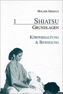 Shiatsu Grundlagen, Bd.1, Körperhaltung & Bewegung