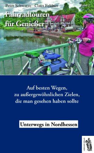 Fahrradtouren für Genießer (Band 2), Nordhessen: Auf besten Wegen, zu außergewöhnlichen Zielen, Auf besten Wegen, zu außergewöhnlichen Zielen, die man gesehen haben sollte