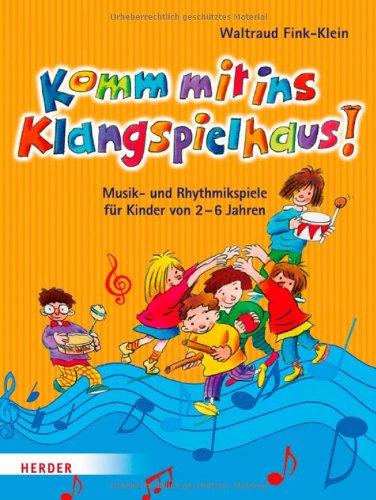 Komm mit ins Klangspielhaus!: Musik- und Rhythmikspiele für Kinder von 2-6 Jahren