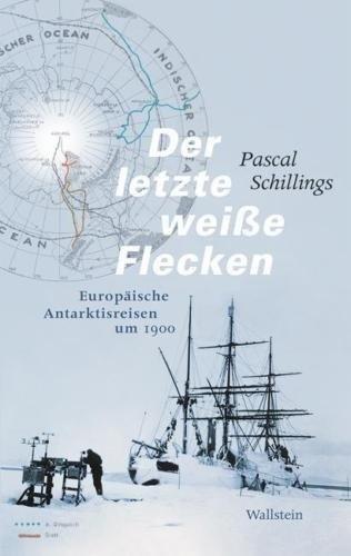 Der letzte weiße Flecken: Europäische Antarktisreisen um 1900