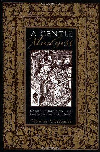 A Gentle Madness: Bibliophiles, Bibliomanes, and the Eternal Passion for Books