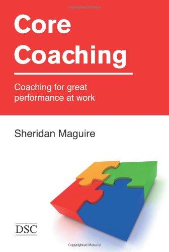 Core Coaching: Coaching for Great Performance at Work