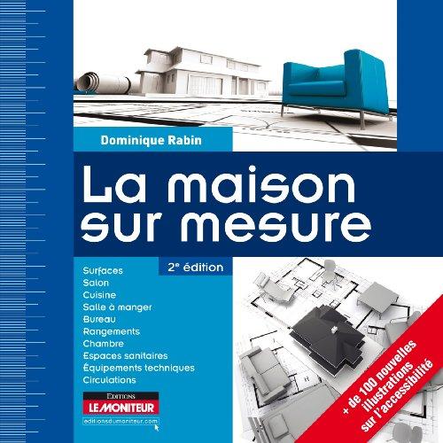 La maison sur mesure : surfaces, mesures de l'homme, salon, cuisine, salle à manger, bureau, rangements, chambre, espaces sanitaires, équipements techniques, escaliers