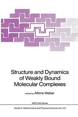 Structure and Dynamics of Weakly Bound Molecular Complexes (Nato Science Series C:, 212, Band 212)