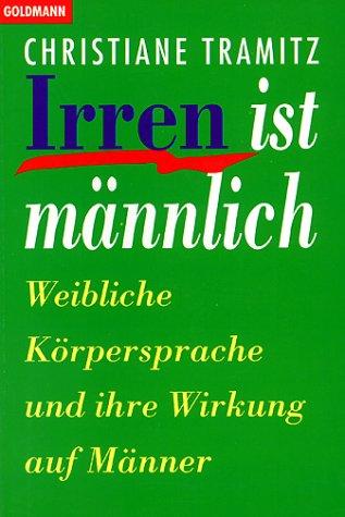 Irren ist männlich. Weibliche Körpersprache und ihre Wirkung auf Männer.