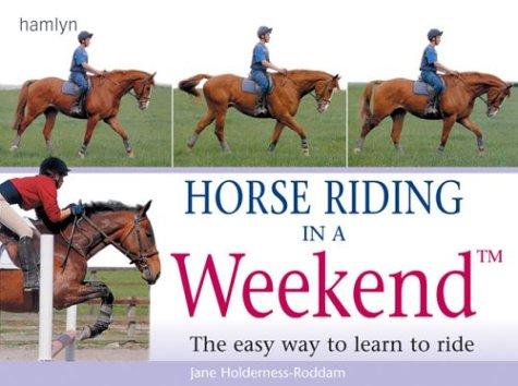 Horse Riding in a Weekend: The Easy Way to Learn to Ride: The Easy Way to Learn and Ride