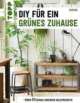 DIY für ein grünes Zuhause: Über 40 genial einfache Holzprojekte