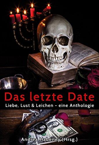 Das letzte Date: Liebe, Lust & Leichen - eine Anthologie