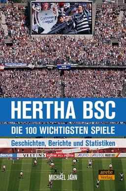 Hertha BSC - die 100 wichtigsten Spiele: Geschichten, Berichte und Statistiken