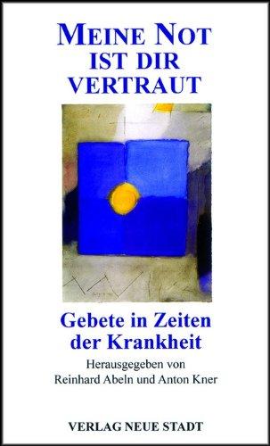 Meine Not ist dir vertraut: Gebete in Zeiten der Krankheit