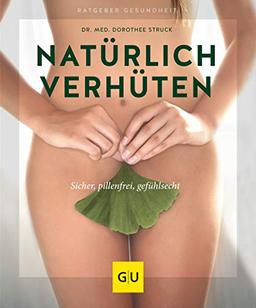 Natürlich verhüten: Sicher, pillenfrei, gefühlsecht (GU Ratgeber Gesundheit)