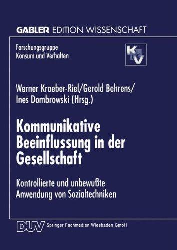 Kommunikative Beeinflussung in der Gesellschaft: Kontrollierte Und Unbewußte Anwendung Von Sozialtechniken (Forschungsgruppe Konsum Und Verhalten) (German Edition)