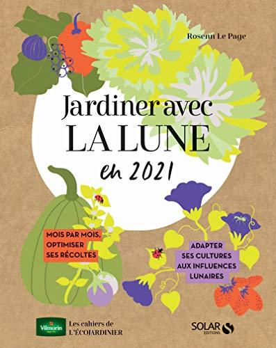 Jardiner avec la Lune en 2021 : mois par mois, optimiser ses récoltes : adapter ses cultures aux influences lunaires