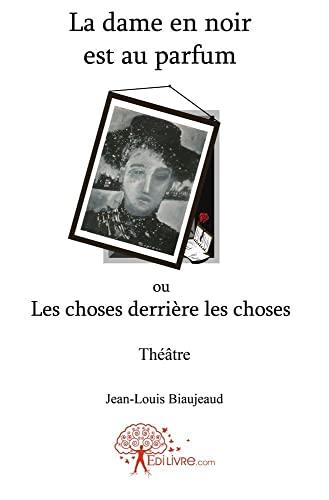 La dame en noir est au parfum: ou Les choses derrière les choses Théâtre