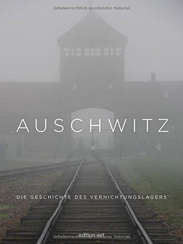 Auschwitz: Die Geschichte des Vernichtungslagers