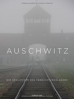 Auschwitz: Die Geschichte des Vernichtungslagers