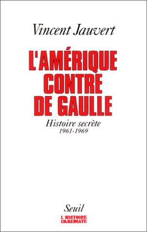 L'Amérique contre de Gaulle : histoire secrète (1961-1969)