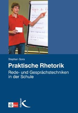 Praktische Rhetorik: Rede- und Gesprächstechniken in der Schule