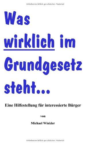 Was wirklich im Grundgesetz steht...: Eine Hilfestellung für interessierte Bürger