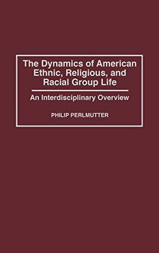 The Dynamics of American Ethnic, Religious, and Racial Group Life: An Interdisciplinary Overview