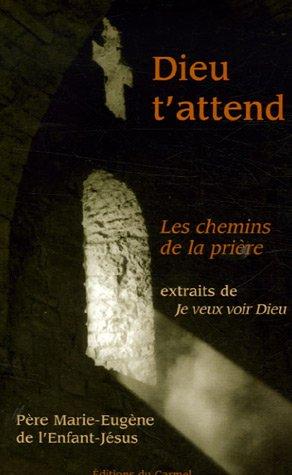 Dieu t'attend : les chemins de la prière : avec des extraits de Je veux voir Dieu