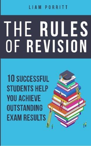 The Rules of Revision: 10 successful students help you achieve outstanding exam results