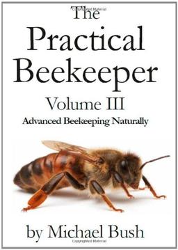 The Practical Beekeeper Volume III Advanced Beekeeping Naturally