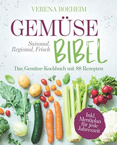 Gemüse-Bibel: Saisonal, Regional, Frisch - Das Gemüse-Kochbuch mit 88 Rezepten und Menüplan für jede Jahreszeit