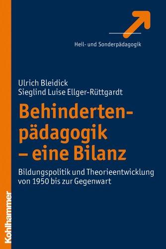 Behindertenpädagogik - eine Bilanz: Bildungspolitik und Theorieentwicklung von 1950 bis zur Gegenwart