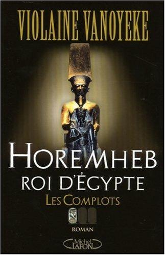 Horemheb, roi d'Egypte. Vol. 1. Les complots