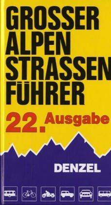 Grosser Alpenstrassenführer. Die anfahrbaren Hochpunkte der Alpen und die kuriosesten Gebirgsstrecken zwischen Wien und Marseille für sportlich-touristisch eingestellte Auto- und Zweiradfahrer