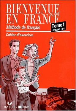 Bienvenue en France. Vol. 1-2. Méthode de français, épisodes 1 à 13, cahier d'exercices