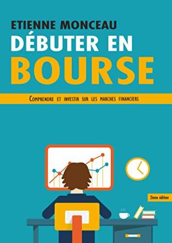 Débuter en bourse: Comprendre et investir sur les marchés financiers - 2 ème édition