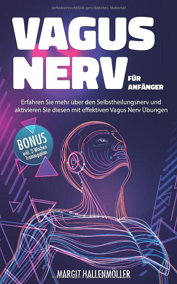 Vagus Nerv für Anfänger: Erfahren Sie mehr über den Selbstheilungsnerv und aktivieren Sie diesen mit effektiven Vagus Nerv Übungen (inkl. 2-Wochen Trainingsplan)