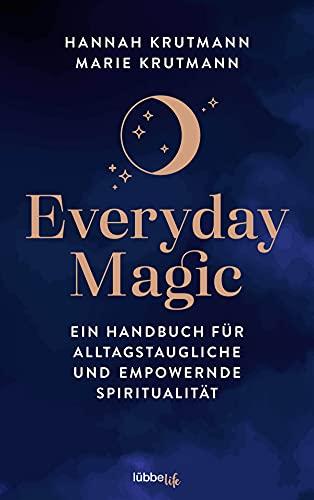 Everyday Magic: Ein Handbuch für alltagstaugliche und empowernde Spiritualität