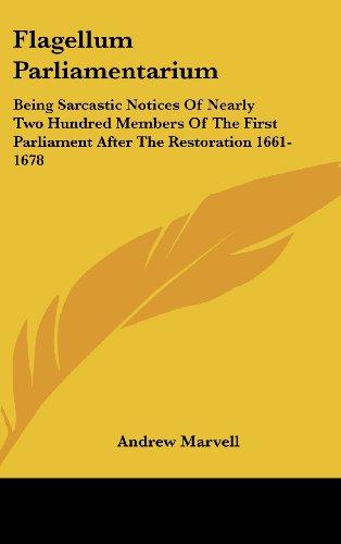 Flagellum Parliamentarium: Being Sarcastic Notices Of Nearly Two Hundred Members Of The First Parliament After The Restoration 1661-1678