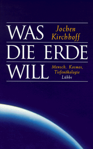 Was die Erde will: Mensch - Kosmos - Tiefenökologie