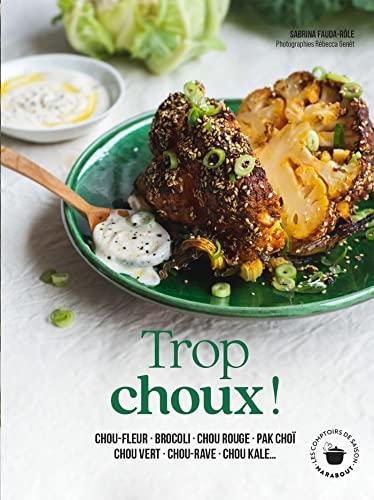 Trop choux ! : chou-fleur, brocoli, chou rouge, pak-choï, chou vert, chou-rave, chou kale...