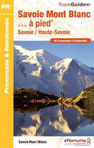 Savoie-Mont-Blanc... à pied : Savoie, Haute-Savoie : 46 promenades & randonnées