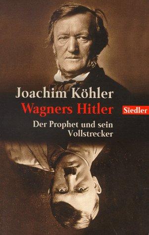 Wagners Hitler: Der Prophet und sein Vollstrecker