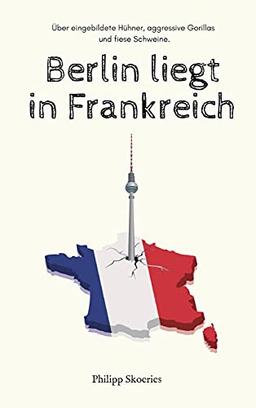 Berlin liegt in Frankreich: Über eingebildete Hühner, aggressive Gorillas und fiese Schweine.