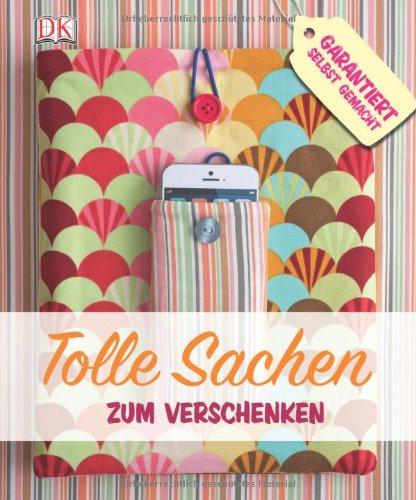 Tolle Sachen zum Verschenken: Garantiert selbst gemacht