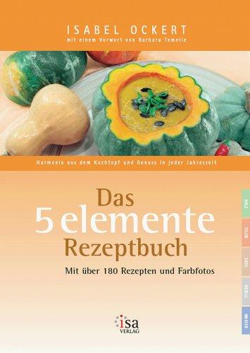 Das 5 elemente Rezeptbuch. Harmonie aus dem Kochtopf und Genuss in jeder Jahreszeit