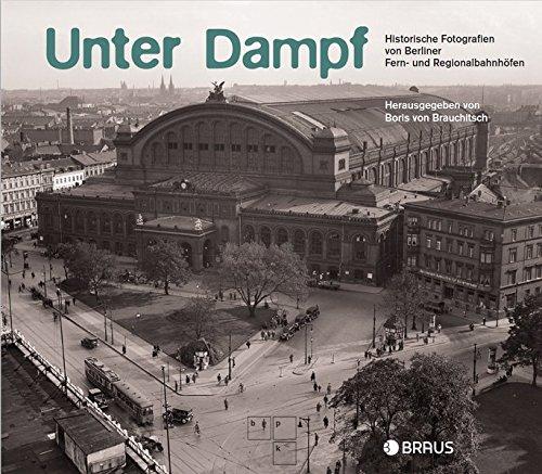 Unter Dampf: Historische Fotografien von Berliner Regional- und Fernbahnhöfen