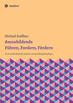 Auszubildende Führen, Fordern, Fördern: Ein Praxishandbuch für Ausbilder und Ausbildungsbeauftragte