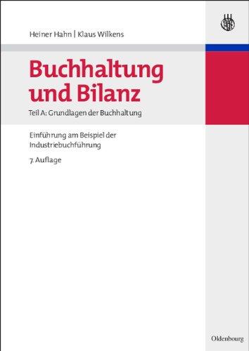 Buchhaltung und Bilanz <br>Teil A: Grundlagen der Buchhaltung: Einführung am Beispiel der Industriebuchführung: Tl A