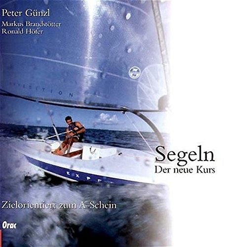 Segeln: Der neue Kurs. Zielorientiert zum A-Schein. Mit dem neuen Befähigungsausweis Binnen