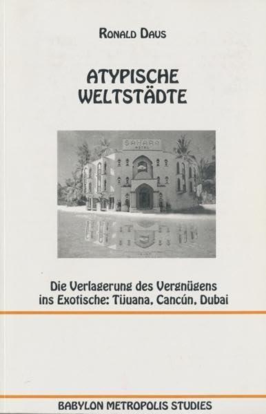 Atypische Weltstädte: Die Verlagerung des Vergnügens ins Exotische: Tijuana, Cancún, Dubai